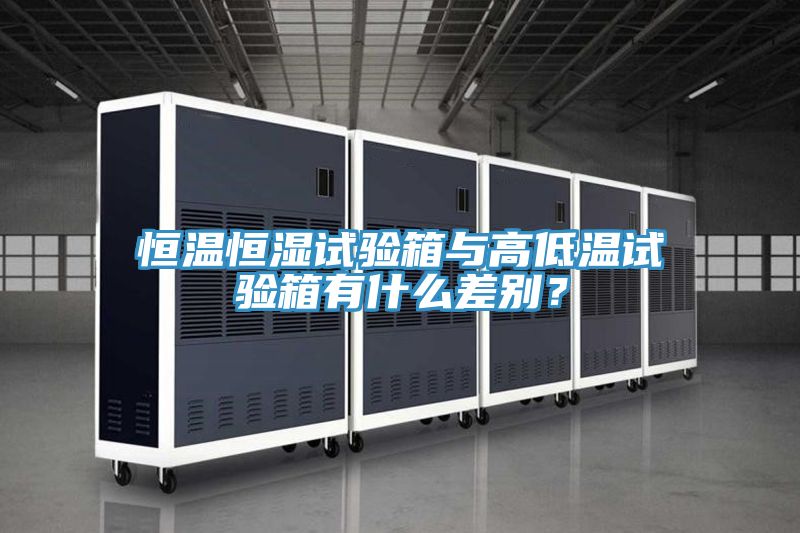 恒温恒湿试验箱与高低温试验箱有什么差别？
