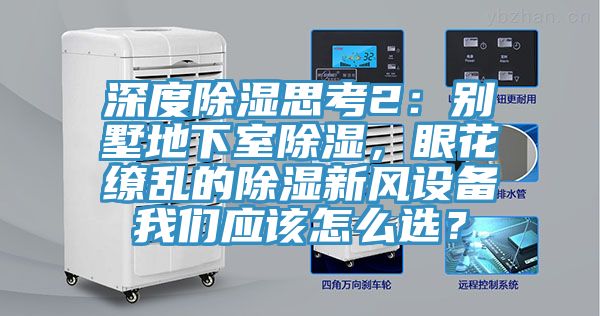 深度除湿思考2：别墅地下室除湿，眼花缭乱的除湿新风设备泡芙短视频APP安装应该怎么选？