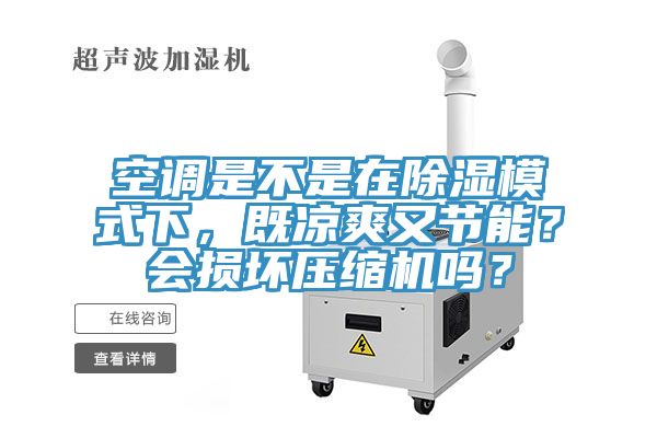 空调是不是在除湿模式下，既凉爽又节能？会损坏压缩机吗？