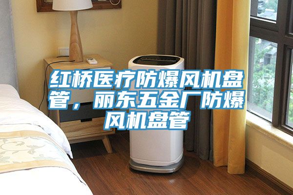 红桥医疗防爆风机盘管，丽东五金厂防爆风机盘管