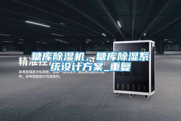 糖库泡芙短视频APP官方下载地址，糖库除湿系统设计方案_重复