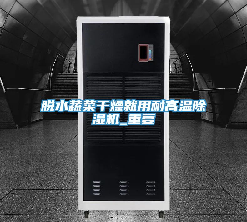 脱水蔬菜干燥就用耐高温泡芙短视频APP官方下载地址_重复