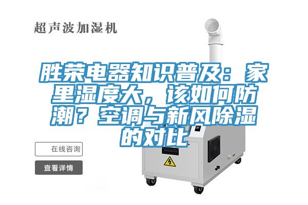 胜荣电器知识普及：家里湿度大，该如何防潮？空调与新风除湿的对比