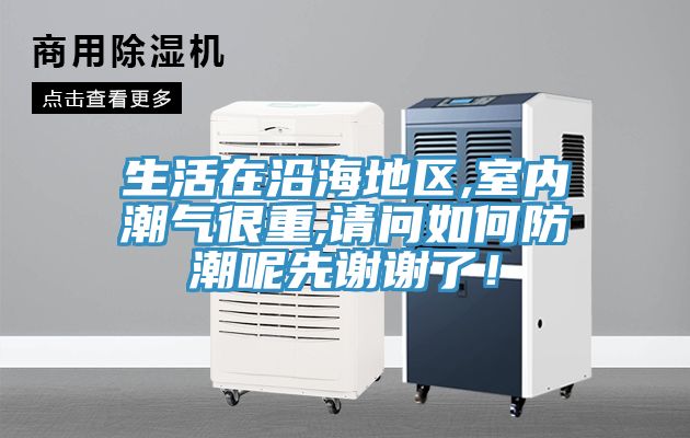 生活在沿海地区,室内潮气很重,请问如何防潮呢先谢谢了！