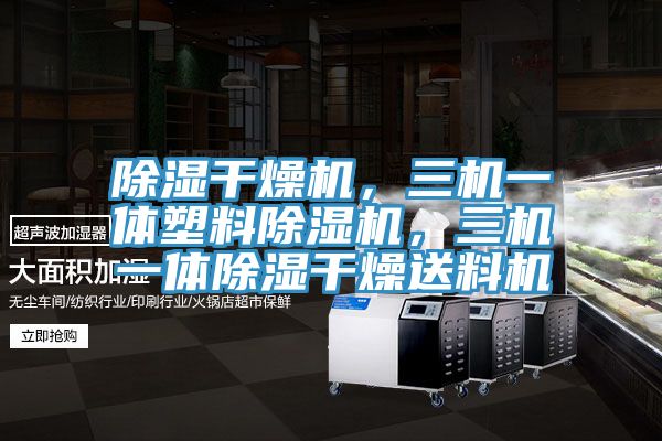 除湿干燥机，三机一体塑料泡芙短视频APP官方下载地址，三机一体除湿干燥送料机