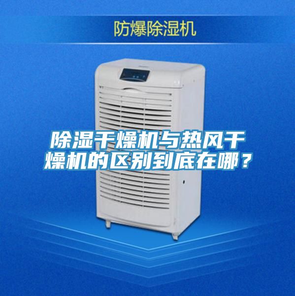 除湿干燥机与热风干燥机的区别到底在哪？