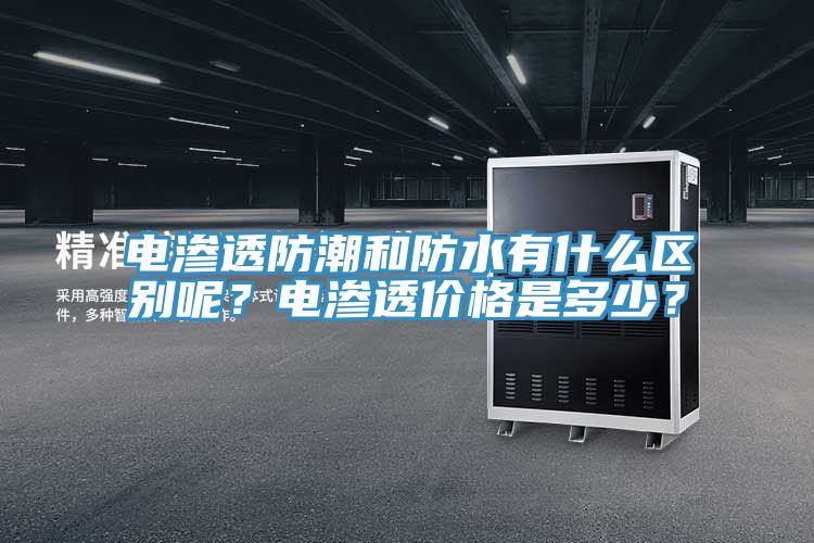 电渗透防潮和防水有什么区别呢？电渗透价格是多少？