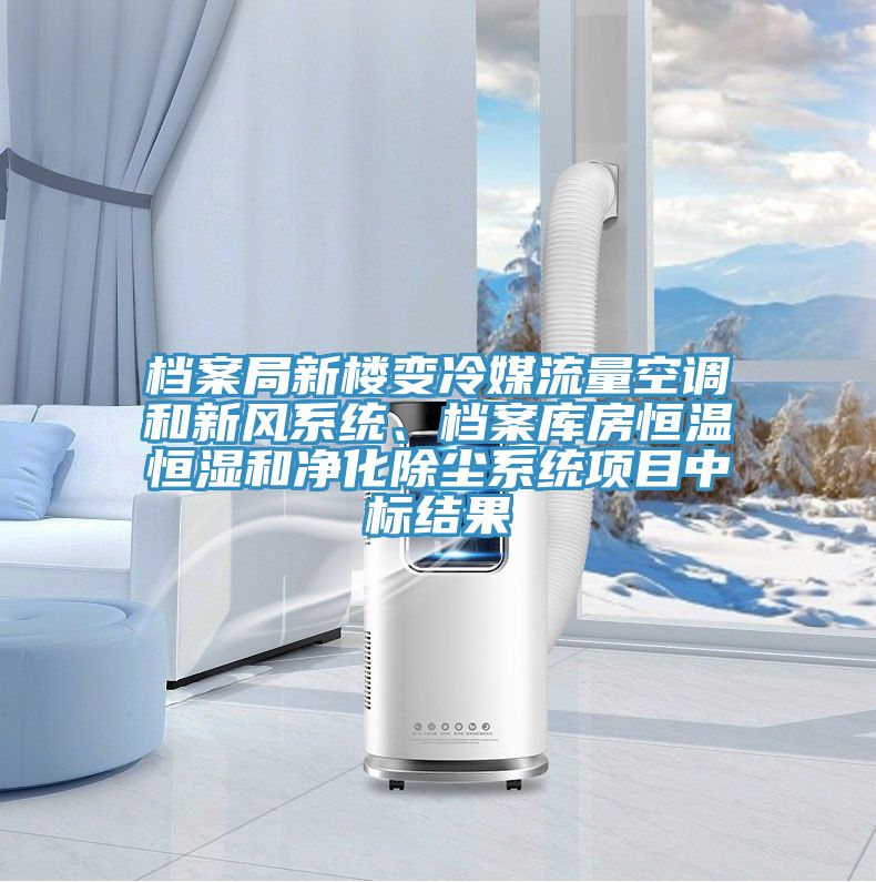 档案局新楼变冷媒流量空调和新风系统、档案库房恒温恒湿和净化除尘系统项目中标结果