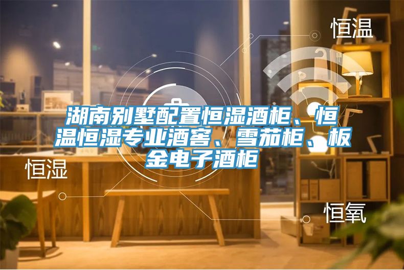 湖南别墅配置恒湿酒柜、恒温恒湿专业酒窖、雪茄柜、板金电子酒柜