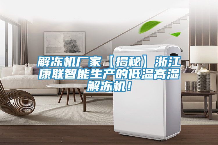 解冻机厂家【揭秘】浙江康联智能生产的低温高湿解冻机！